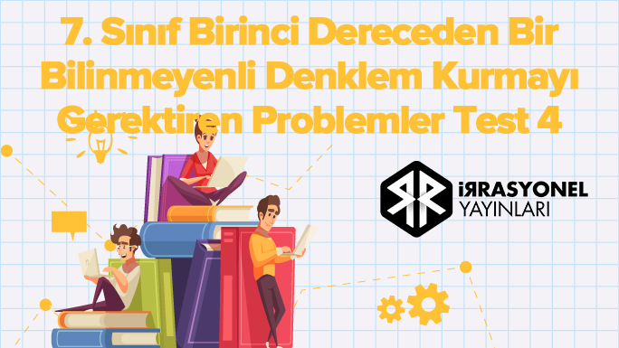 7. Sınıf Birinci Dereceden Bir Bilinmeyenli Denklem Kurmayı Gerektiren Problemler Test 4